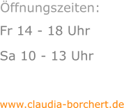 Fr 14 - 18 Uhr Sa 10 - 13 Uhr  www.claudia-borchert.de    Öffnungszeiten: