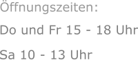 Do und Fr 15 - 18 Uhr Sa 10 - 13 Uhr   Öffnungszeiten:
