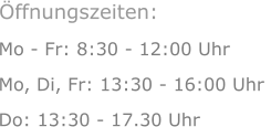 Mo - Fr: 8:30 - 12:00 Uhr Mo, Di, Fr: 13:30 - 16:00 Uhr  Do: 13:30 - 17.30 Uhr Öffnungszeiten: