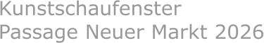 Kunstschaufenster  Passage Neuer Markt 2026