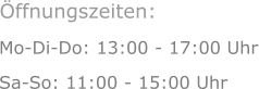 Mo-Di-Do: 13:00 - 17:00 Uhr Sa-So: 11:00 - 15:00 Uhr  Öffnungszeiten: