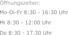 Mo-Di-Fr 8:30 - 16:30 Uhr Mi 8:30 - 12:00 Uhr  Do 8:30 - 17.30 Uhr Öffnungszeiten: