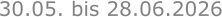 30.05. bis 28.06.2026