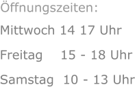 Mittwoch 14 17 Uhr Freitag    15 - 18 Uhr Samstag  10 - 13 Uhr      Öffnungszeiten: