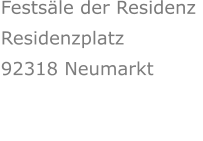 Festsäle der Residenz  Residenzplatz 92318 Neumarkt