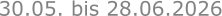 30.05. bis 28.06.2026