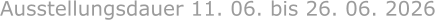Ausstellungsdauer 11. 06. bis 26. 06. 2026