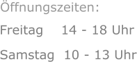 Freitag    14 - 18 Uhr Samstag  10 - 13 Uhr      Öffnungszeiten: